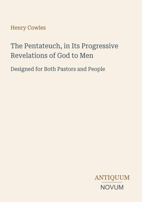 Cover mit Titel: "The Pentateuch, in Its Progressive Revelations of God to Men". Autor: Henry Cowles. Unten: "ANTIQUM NOVUM".