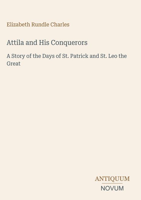 Text: "Attila and His Conquerors: A Story of the Days of St. Patrick and St. Leo the Great" von Elizabeth Rundle Charles. Beige Hintergrund.