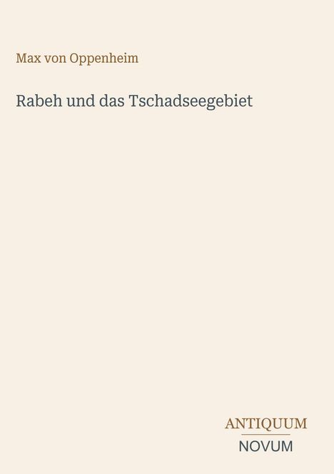 "Max von Oppenheim. Rabeh und das Tschadseegebiet. ANTIQUUM NOVUM." Text auf hellbeigem Hintergrund.