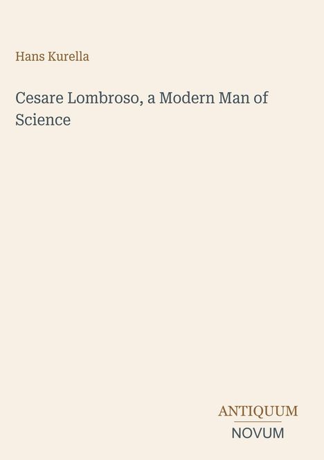 Oben steht "Hans Kurella". Darunter "Cesare Lombroso, a Modern Man of Science". Unten rechts "ANTIQUM NOVUM".