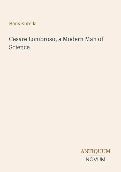 Text von oben nach unten: "Hans Kurella", "Cesare Lombroso, a Modern Man of Science", "ANTIQUM NOVUM". Beige Hintergrund.