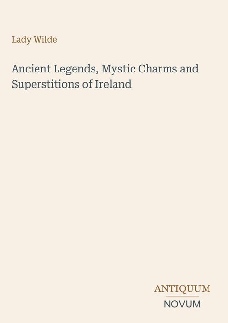 Titel: "Ancient Legends, Mystic Charms and Superstitions of Ireland" von Lady Wilde; unten steht "ANTIQUM NOVUM".
