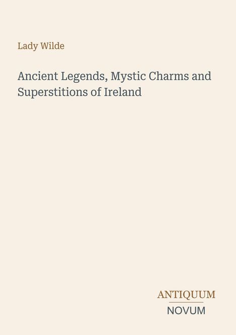 Text: "Lady Wilde, Ancient Legends, Mystic Charms and Superstitions of Ireland". Unten rechts: "ANTIQUM NOVUM". Schlichtes Design.