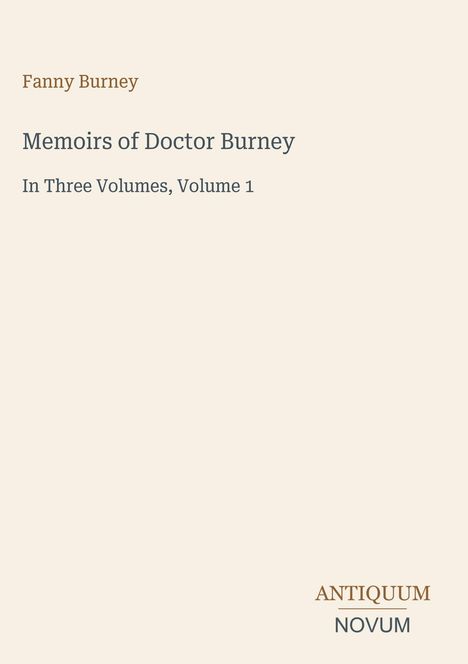 Fanny Burney: Memoirs of Doctor Burney, In Three Volumes, Volume 1. Unten rechts: ANTIQUUM NOVUM Logo. Beige Hintergrund.