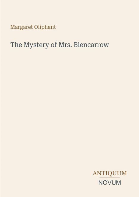 Margaret Oliphant, The Mystery of Mrs. Blencarrow. Antiquum Novum Logo. Beige Hintergrund, minimalistisches Design.