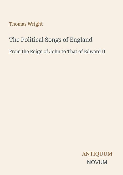 Text: Thomas Wright, The Political Songs of England, From the Reign of John to That of Edward II, Logo: ANTIQUUM NOVUM.