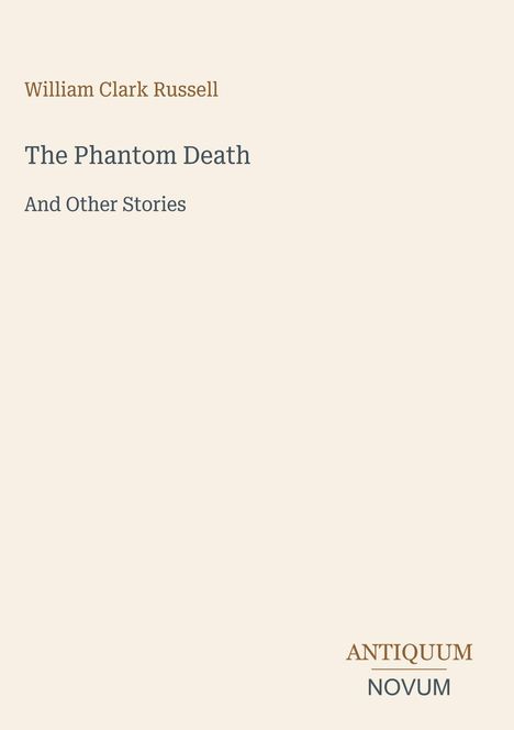 Titel: „The Phantom Death And Other Stories“. Autor: William Clark Russell. Unten rechts: „ANTIQUM NOVUM“. Beige Hintergrund.