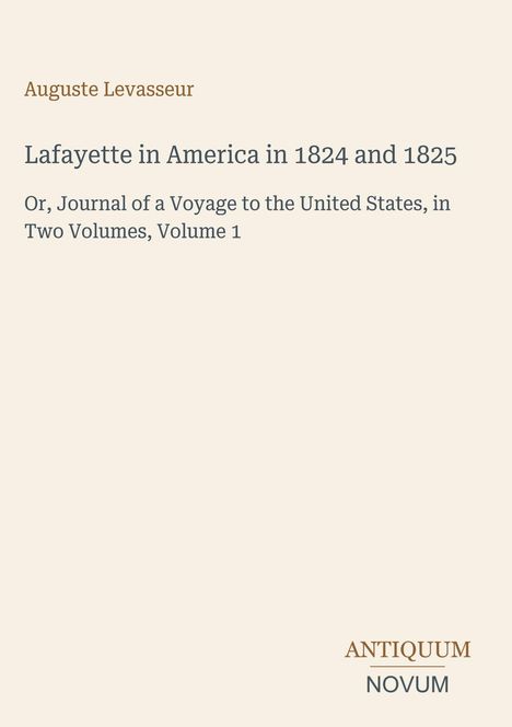 Titel: "Lafayette in America in 1824 and 1825". Autor: Auguste Levasseur. Unten steht "ANTIQUM NOVUM". Beige Hintergrund.