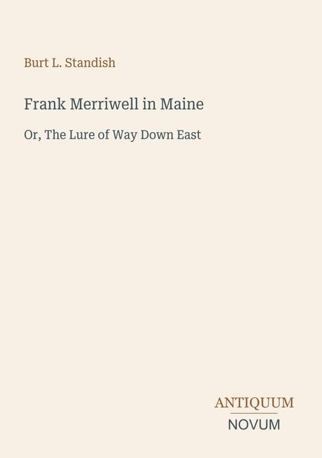 Burt L. Standish, Frank Merriwell in Maine, Or, The Lure of Way Down East. Unten steht das zweifarbige Logo "ANTIQUEUM NOVUM".