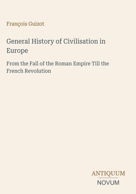 "François Guizot, General History of Civilisation in Europe, Antiquum Novum. Schlichter, klassischer Buchcover-Design."