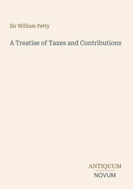 Heller Hintergrund, Texte: "Sir William Petty", "A Treatise of Taxes and Contributions", unten "ANTIQUM NOVUM".