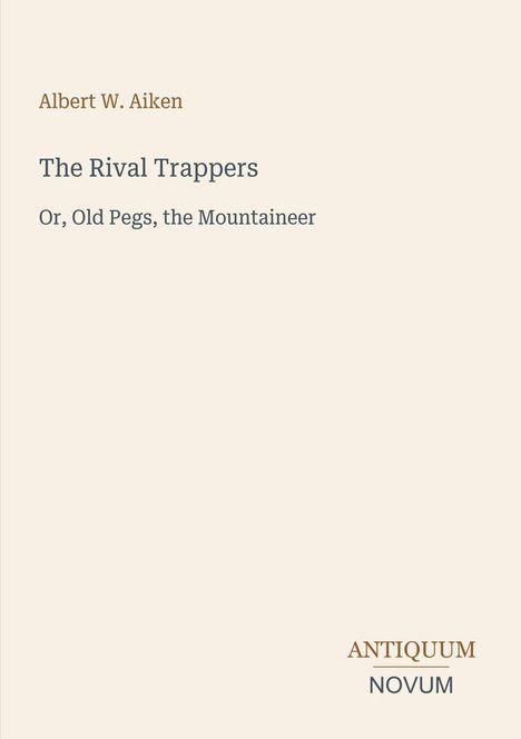 Albert W. Aiken: "The Rival Trappers. Or, Old Pegs, the Mountaineer." Antiquum Novum Logo. Schlichtes Design.