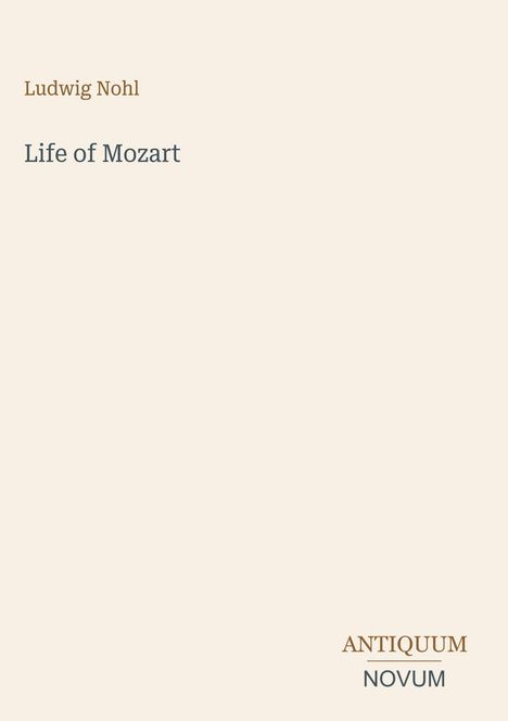 "Ludwig Nohl, Life of Mozart" steht in der Mitte. Unten rechts: "ANTIQUM NOVUM". Einfaches, helles Layout.