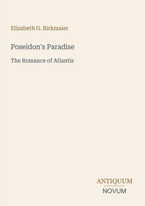 Text: “Elizabeth G. Birkmaier, Poseidon's Paradise, The Romance of Atlantis, ANTIQUUM NOVUM.” Schlichtes Cover mit beige Hintergrund.