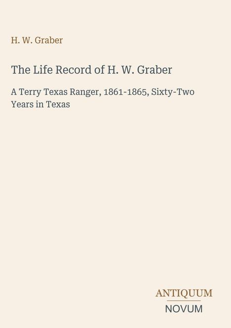 H. W. Graber: "The Life Record of H. W. Graber, A Terry Texas Ranger, 1861-1865, Sixty-Two Years in Texas." Unten: ANTIQUUM NOVUM.