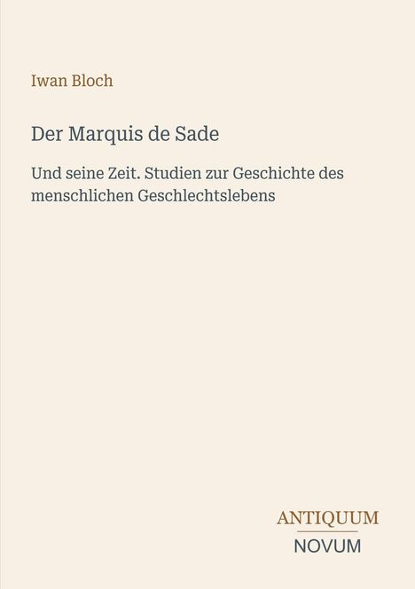 "Iwan Bloch: Der Marquis de Sade. Studien zur Geschichte des menschlichen Geschlechtslebens. ANTIQUUM NOVUM Logo."