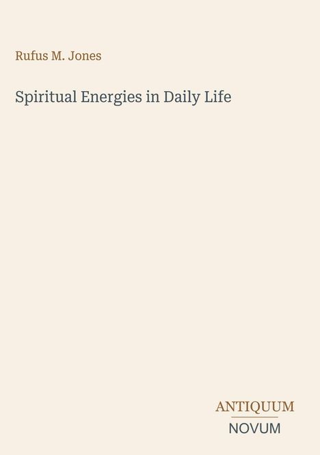 Titel: Spiritual Energies in Daily Life. Autor: Rufus M. Jones. Unter: ANTIQUUM NOVUM. Schlichtes Design, hellbeige Hintergrund.