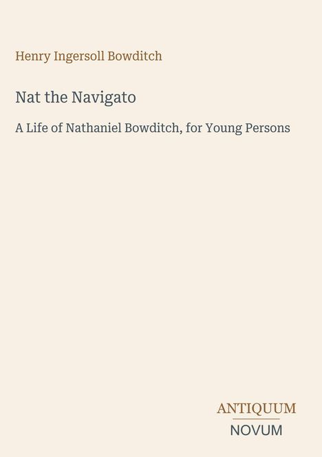 Henry Ingersoll Bowditch, Nat the Navigato, A Life of Nathaniel Bowditch, for Young Persons. Unten „ANTIQUM NOVUM“.