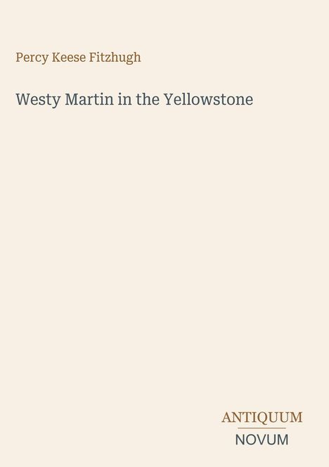 Text: "Percy Keese Fitzhugh, Westy Martin in the Yellowstone." Unten rechts, Logo: "ANTIQUM NOVUM". Beige Hintergrund.