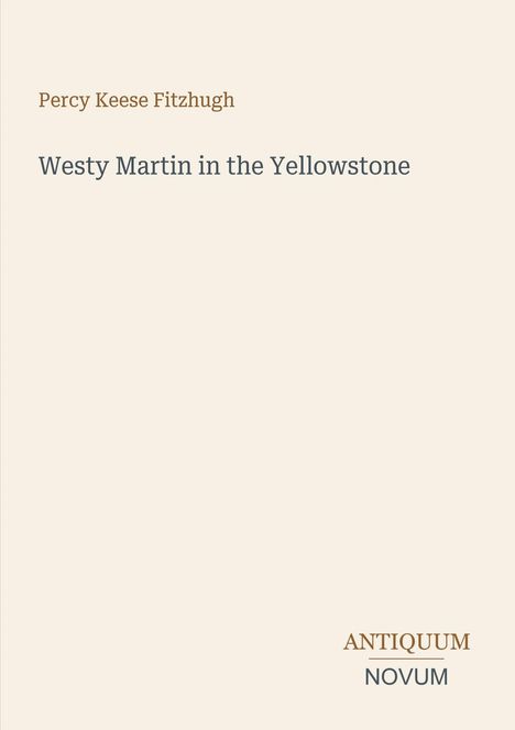 „Westy Martin in the Yellowstone“ von Percy Keese Fitzhugh. Unten rechts steht „ANTIQUM NOVUM“. Schlichtes Design.