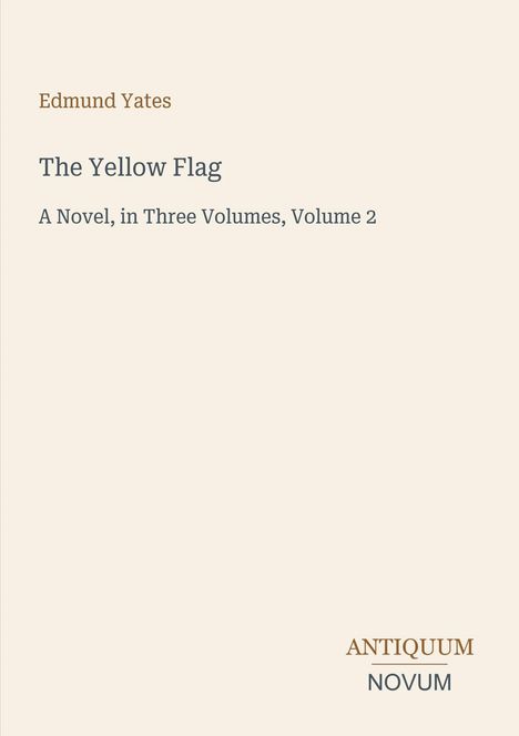 Oben steht "Edmund Yates". Darunter "The Yellow Flag", gefolgt von "A Novel, in Three Volumes, Volume 2". Unten ist "ANTIQUM NOVUM".