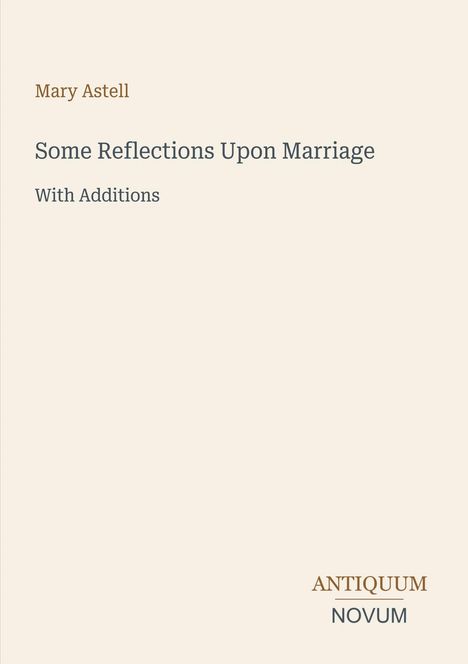 Titel: Some Reflections Upon Marriage. Autor: Mary Astell. Unten rechts: ANTIQUUM NOVUM. Dezentes, minimalistisches Layout.