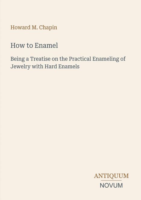 Howard M. Chapin: How to Enamel. Anleitung zur praktischen Emaillearbeit an Schmuck. Unten steht "ANTIQUM NOVUM".