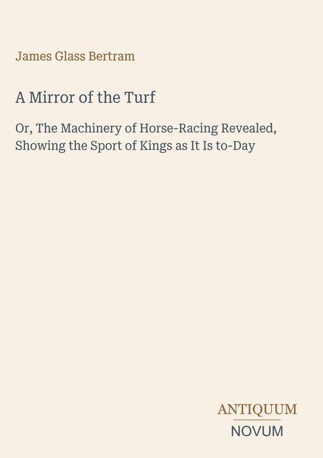 Titel: "A Mirror of the Turf". Untertitel: "Or, The Machinery of Horse-Racing Revealed, Showing the Sport of Kings as It Is to-Day".