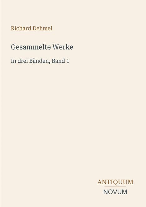 Richard Dehmel, Gesammelte Werke, In drei Bänden, Band 1. Unten steht "ANTIQUM NOVUM". Schlichtes, minimalistisches Design.