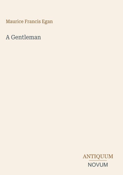 Maurice Francis Egan. "A Gentleman" in der Mitte. Unten rechts: ANTIQUUM NOVUM. Schlichtes Design auf hellem Hintergrund.