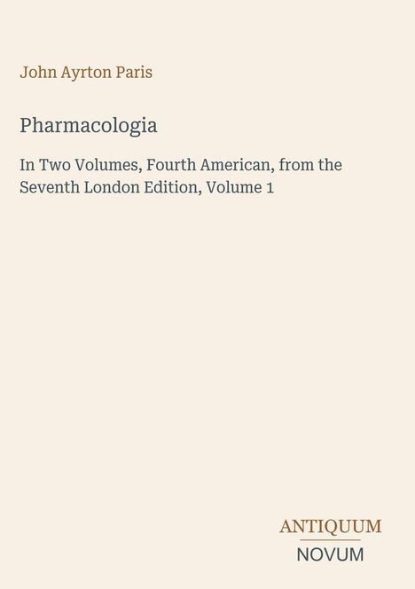 Buchtitel: "Pharmacologia" von John Ayrton Paris, Edition: Zweibändig, vierte amerikanische, siebte Londoner Edition. Unten steht "ANTIQUM NOVUM".