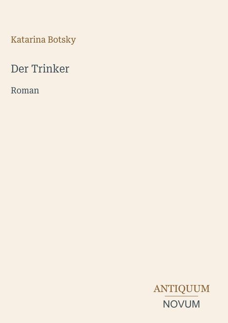 „Katarina Botsky. Der Trinker. Roman.“ Unten rechts: „ANTIQUM NOVUM“. Heller Hintergrund, schlichte Gestaltung.