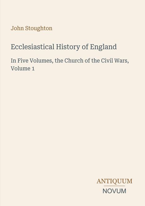 Titel: Ecclesiastical History of England. Autor: John Stoughton. Unten rechts: ANTIQUUM NOVUM. Hellbeiger Hintergrund.