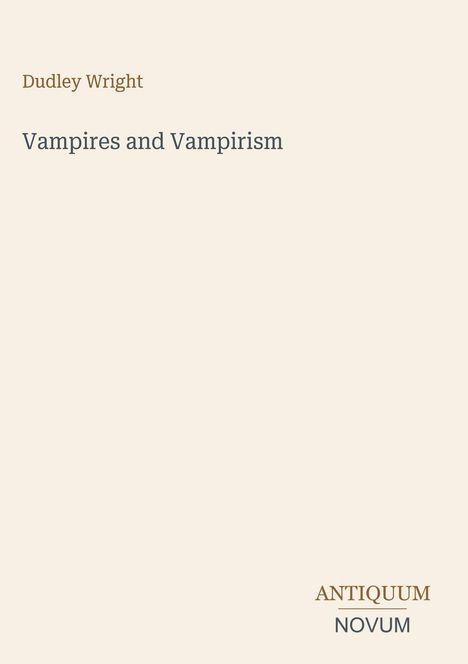 Text: Dudley Wright, Vampires and Vampirism. Unten rechts: ANTIQUUM NOVUM. Cover in schlichtem Design.