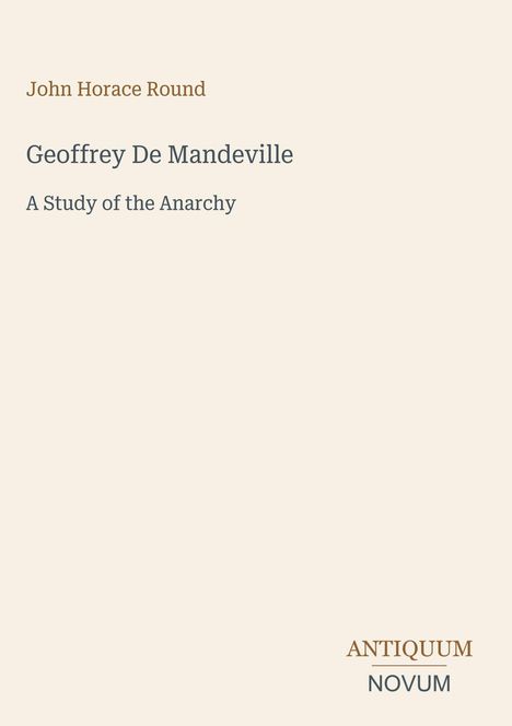 "John Horace Round, Geoffrey De Mandeville, A Study of the Anarchy. ANTIQUUM NOVUM" steht mittig auf hellem Hintergrund.