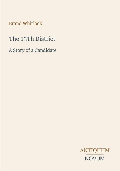 Text: "Brand Whitlock. The 13Th District. A Story of a Candidate. ANTIQUUM NOVUM". Schlichte Buchcover-Gestaltung.