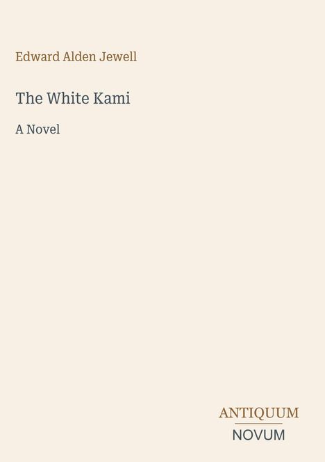 Edward Alden Jewell. The White Kami. A Novel. Antiquum Novum Logo. Beige Hintergrund.