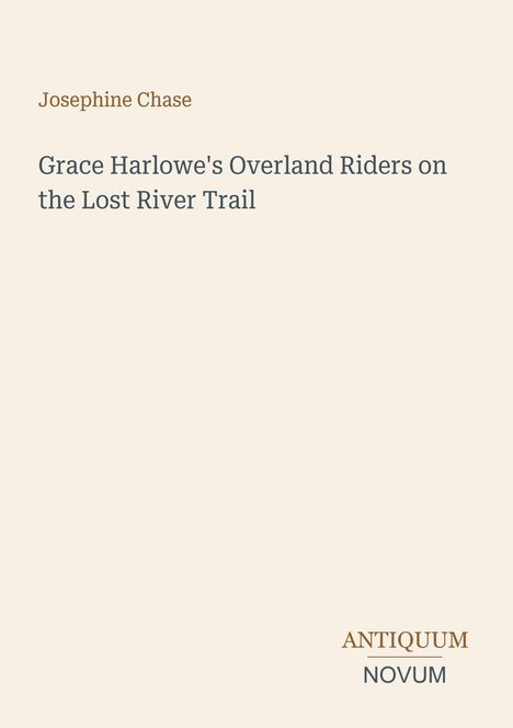 Der Text lautet: "Grace Harlowe's Overland Riders on the Lost River Trail" von Josephine Chase. Unten rechts steht "ANTIQUM NOVUM".