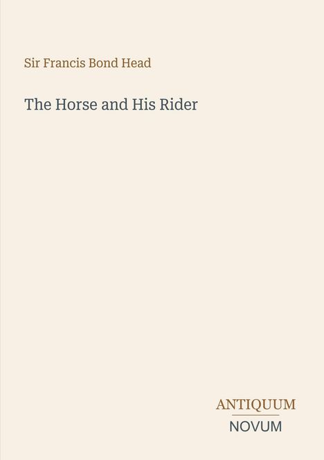 Cover-Text: "Sir Francis Bond Head", "The Horse and His Rider", Verlagsname unten rechts. Hintergrund: einfarbig beige.