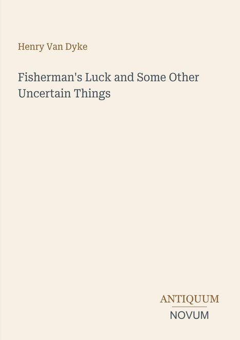 Henry Van Dyke, Fisherman's Luck and Some Other Uncertain Things, ANTIQUUM NOVUM. Beige Hintergrund.