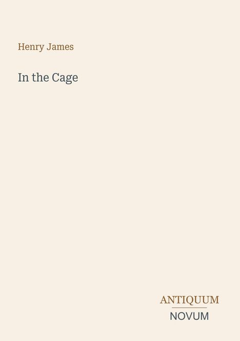 "Henry James", "In the Cage", "ANTIQUM NOVUM". Schlichtes Design, beigefarbener Hintergrund.