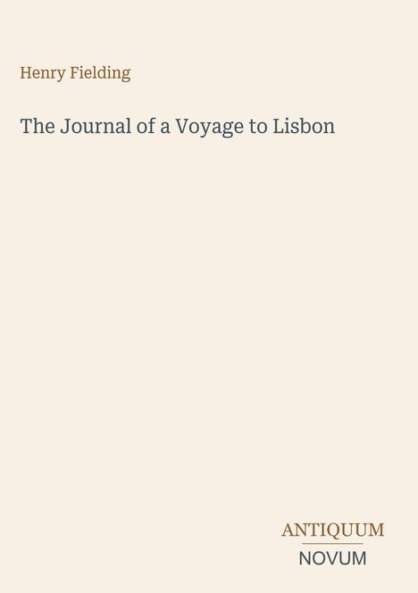 Henry Fielding, The Journal of a Voyage to Lisbon; ANTIQUUM NOVUM in der rechten unteren Ecke. Beige Hintergrund.