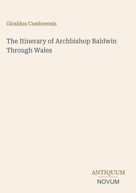 Text: "Giraldus Cambrensis", "The Itinerary of Archbishop Baldwin Through Wales", "ANTIQUM NOVUM". Schlichtes Design.
