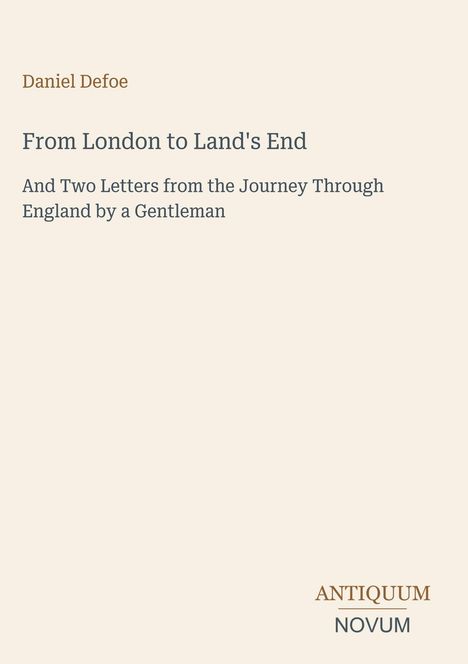 Text: "Daniel Defoe, From London to Land's End, And Two Letters from the Journey Through England by a Gentleman." Unten rechts steht "ANTIQUM NOVUM". Die Gestaltung ist schlicht auf einem cremefarbenen Hintergrund.