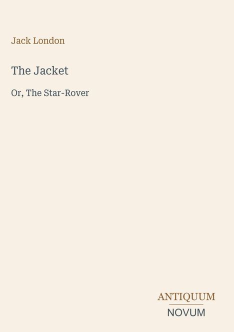 „Jack London The Jacket Or, The Star-Rover“ steht auf beigem Hintergrund. Unten rechts steht „ANTIQUM NOVUM“.