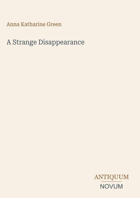 Text: "Anna Katharine Green", "A Strange Disappearance", "ANTIQUM NOVUM". Einfache, elegante Gestaltung.