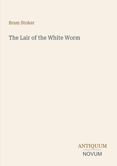 Text: Bram Stoker, The Lair of the White Worm, ANTIQUUM NOVUM. Schlichte Gestaltung mit minimalem Text.