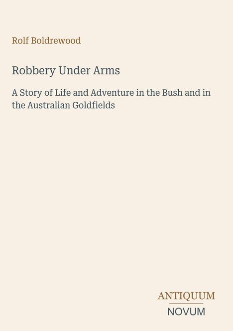 Titel: "Robbery Under Arms". Text: "A Story of Life and Adventure in the Bush and in the Australian Goldfields". Beige Hintergrund.