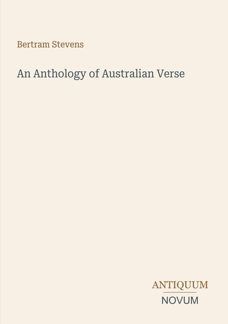 Bertram Stevens, An Anthology of Australian Verse. Unten rechts: Antiquum Novum. Schlichtes Design auf beigem Hintergrund.