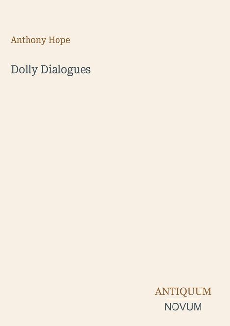 Titel: Dolly Dialogues  
Autor: Anthony Hope  
Unten rechts: ANTIQUUM NOVUM Logo.  
Hintergrund: Hellbeige.